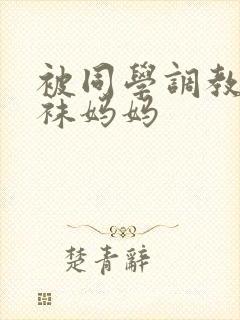 被同学调教的丝袜妈妈