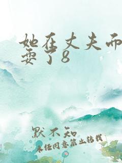 她在丈夫面前被耍了8