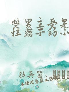 双男主受是个双性瘸子的小说