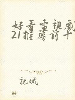 好看电视剧2021推荐前十名