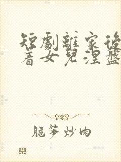 短剧离家后我带着女儿涅盘重生