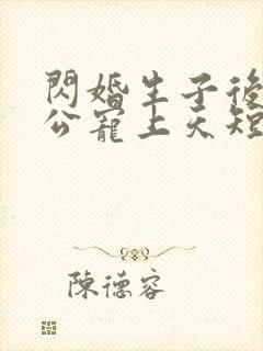 闪婚生子后被老公宠上天短剧合集