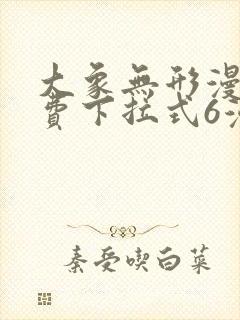 大象无形漫画免费下拉式6漫画