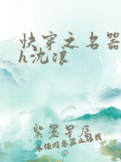 快穿之名器尤物h沈浪