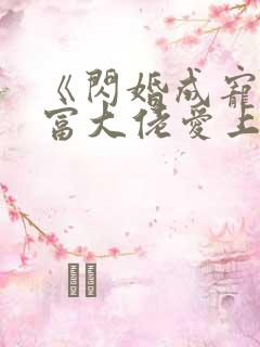 《闪婚成宠:首富大佬爱上我》