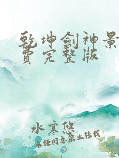 乾坤剑神景言免费完整版