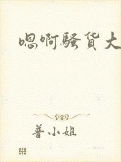 嗯啊骚货大奶子