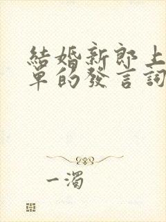 结婚新郎上台简单的发言词