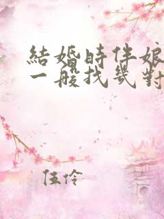 结婚时伴娘伴郎一般找几对