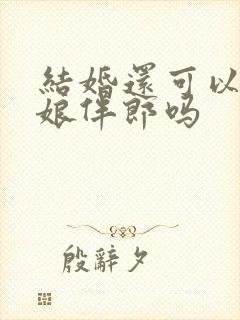 结婚还可以做伴娘伴郎吗