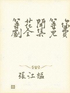 等花开等你归短剧全集免费播放