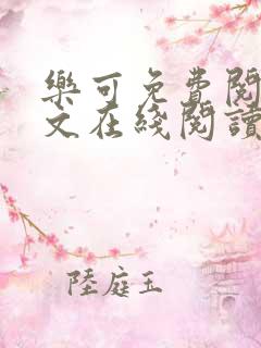 乐可免费阅读全文在线阅读无弹窗笔趣阁