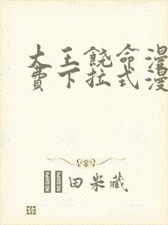 大王饶命漫画免费下拉式漫画大全