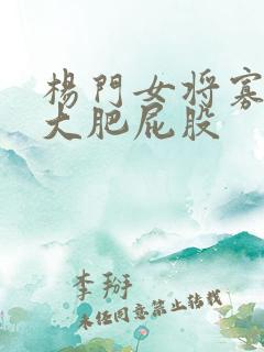 杨门女将寡妇的大肥屁股