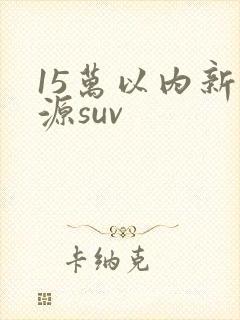 15万以内新能源suv