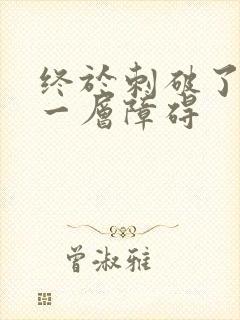 终于刺破了最后一层障碍