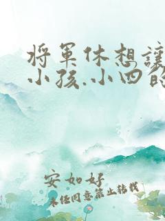 将军休想让我生小孩.小四的田园生活