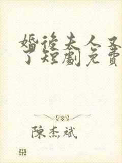 婚后夫人又撒娇了短剧免费观看