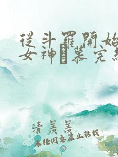 从斗罗开始俘获女神鞪慕完结