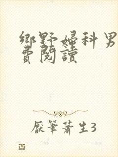 乡野妇科男医免费阅读