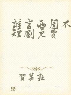 谁言西周不知意短剧免费