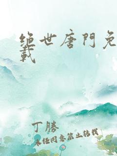 绝世唐门免费下载