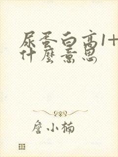 尿蛋白高1+是什么意思