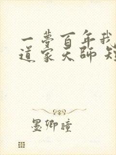 一梦百年我成了道家天师 短剧