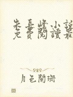 朱长峰小说全文免费阅读最新章节