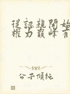 从认亲开始踏上权力巅峰有声小说