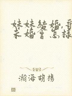 妹妹结婚,哥哥未婚会怎样?