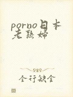 porno日本老熟妇