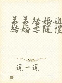 弟弟结婚姐姐没结婚要随礼吗