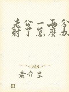 老公一两分钟就射了怎么办