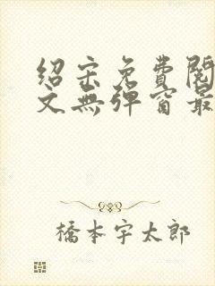 绍宋免费阅读全文无弹窗最新章节列表