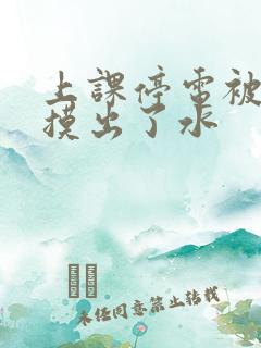 上课停电被男生摸出了水