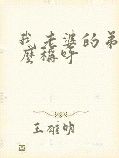 我老婆的弟弟怎么称呼