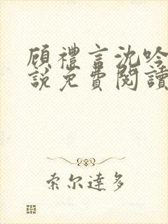 顾礼言沈吟枝小说免费阅读最新章节