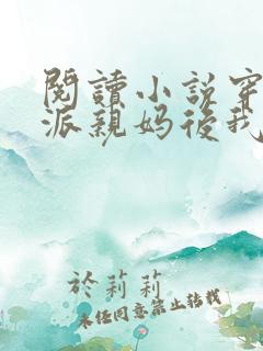 阅读小说穿成反派亲妈后我暴富了