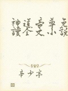 神道帝尊免费阅读全文小说