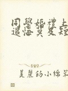 同学婚礼上新娘追悔莫及短剧合集