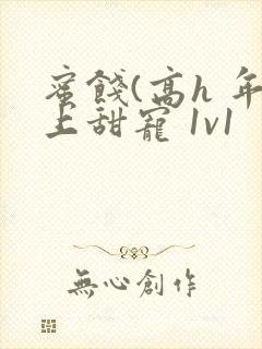 蜜饯(高h 年上甜宠 1v1