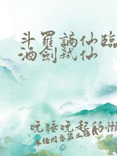 斗罗谪仙临尘,酒剑弑仙