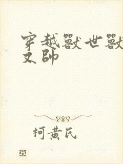 穿越兽世兽夫多又帅