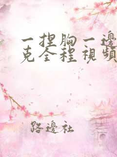 一捏胸一边打扑克全程视频