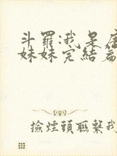 斗罗:我是唐三妹妹完结篇