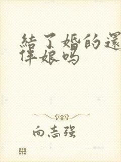 结了婚的还能当伴娘吗