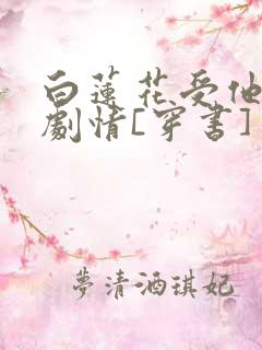 白莲花受他不走剧情[穿书]