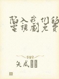 陷入我们的热恋电视剧免费观看全集