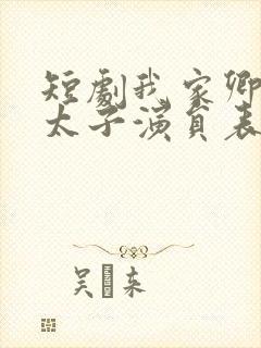 短剧我家卿卿是太子演员表
